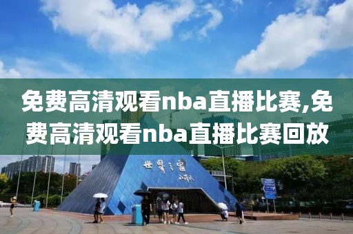 免费高清观看nba直播比赛,免费高清观看nba直播比赛回放