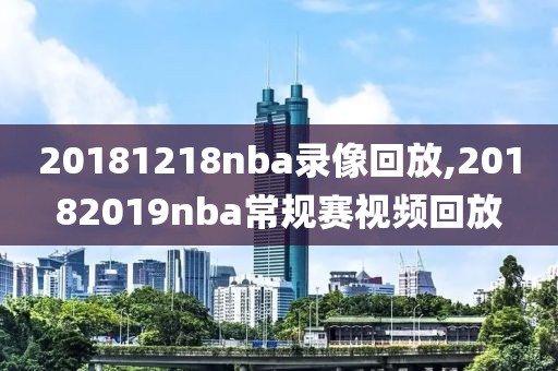 20181218nba录像回放,20182019nba常规赛视频回放