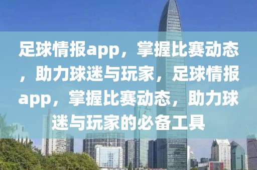 足球情报app，掌握比赛动态，助力球迷与玩家，足球情报app，掌握比赛动态，助力球迷与玩家的必备工具