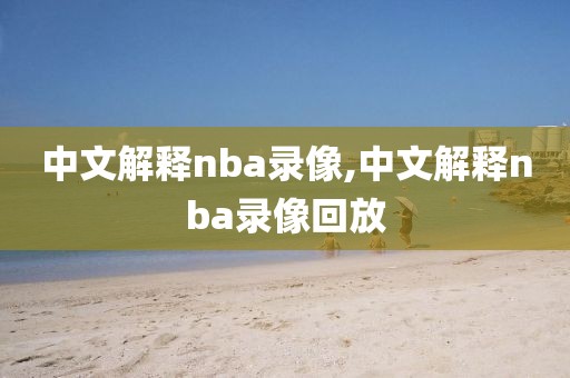 中文解释nba录像,中文解释nba录像回放