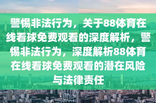 警惕非法行为，关于88体育在线看球免费观看的深度解析，警惕非法行为，深度解析88体育在线看球免费观看的潜在风险与法律责任