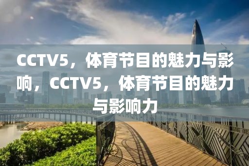 CCTV5，体育节目的魅力与影响，CCTV5，体育节目的魅力与影响力