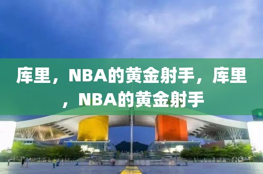 库里，NBA的黄金射手，库里，NBA的黄金射手