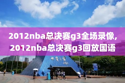 2012nba总决赛g3全场录像,2012nba总决赛g3回放国语