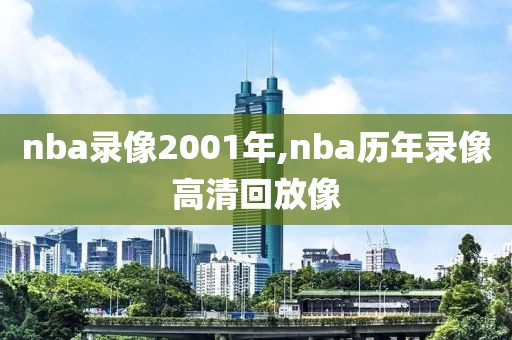 nba录像2001年,nba历年录像高清回放像