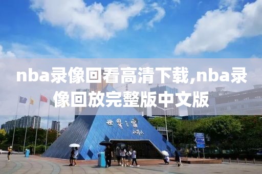 nba录像回看高清下载,nba录像回放完整版中文版