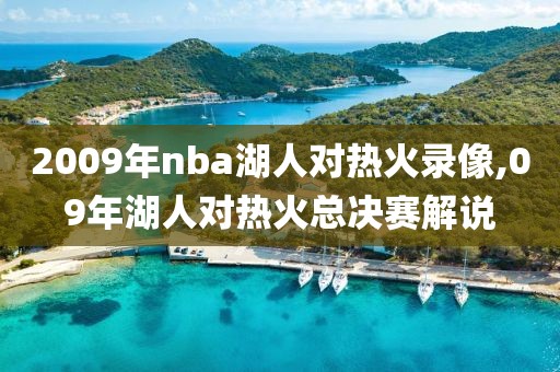 2009年nba湖人对热火录像,09年湖人对热火总决赛解说