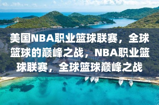 美国NBA职业篮球联赛，全球篮球的巅峰之战，NBA职业篮球联赛，全球篮球巅峰之战