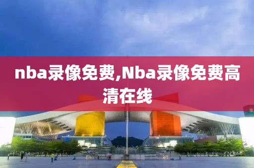 nba录像免费,Nba录像免费高清在线