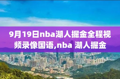 9月19日nba湖人掘金全程视频录像国语,nba 湖人掘金