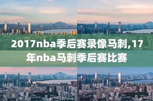 2017nba季后赛录像马刺,17年nba马刺季后赛比赛