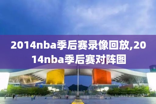 2014nba季后赛录像回放,2014nba季后赛对阵图