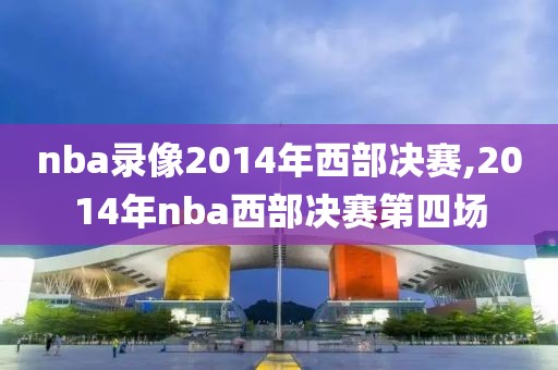 nba录像2014年西部决赛,2014年nba西部决赛第四场