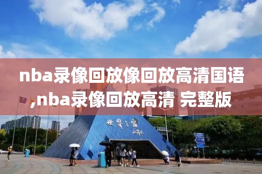 nba录像回放像回放高清国语,nba录像回放高清 完整版