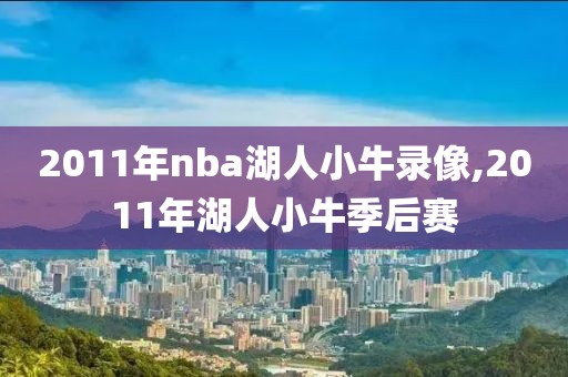 2011年nba湖人小牛录像,2011年湖人小牛季后赛