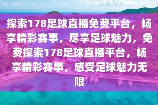 探索178足球直播免费平台，畅享精彩赛事，尽享足球魅力，免费探索178足球直播平台，畅享精彩赛事，感受足球魅力无限