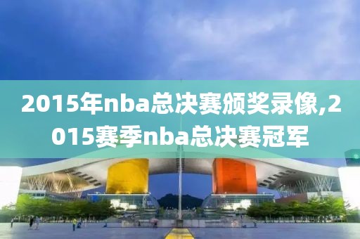 2015年nba总决赛颁奖录像,2015赛季nba总决赛冠军