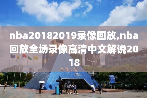 nba20182019录像回放,nba回放全场录像高清中文解说2018