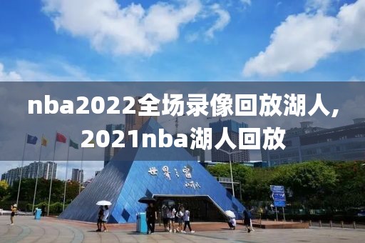 nba2022全场录像回放湖人,2021nba湖人回放