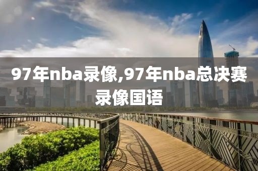 97年nba录像,97年nba总决赛录像国语