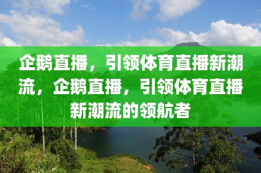 企鹅直播，引领体育直播新潮流，企鹅直播，引领体育直播新潮流的领航者