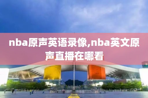 nba原声英语录像,nba英文原声直播在哪看