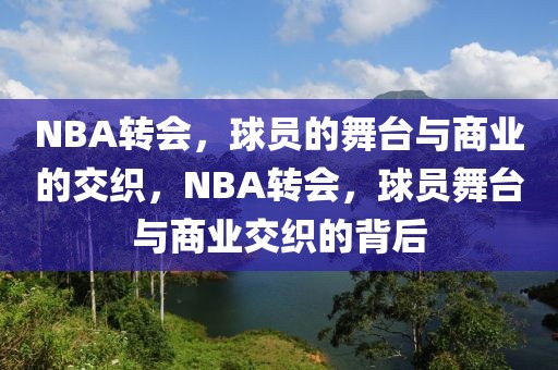 NBA转会，球员的舞台与商业的交织，NBA转会，球员舞台与商业交织的背后