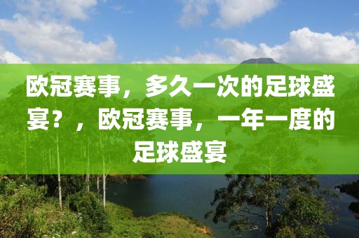 欧冠赛事，多久一次的足球盛宴？，欧冠赛事，一年一度的足球盛宴