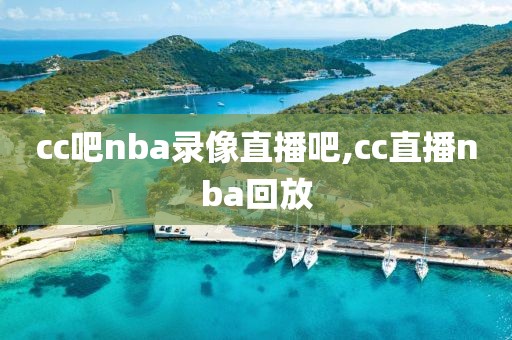 cc吧nba录像直播吧,cc直播nba回放