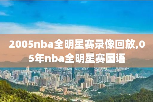 2005nba全明星赛录像回放,05年nba全明星赛国语