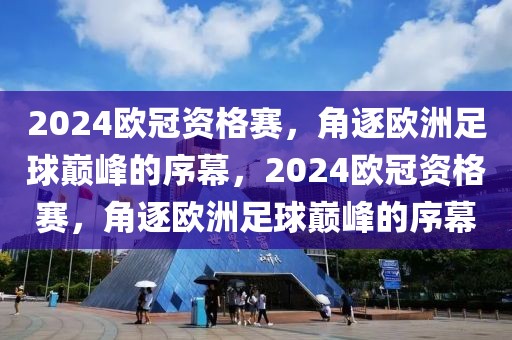 2024欧冠资格赛，角逐欧洲足球巅峰的序幕，2024欧冠资格赛，角逐欧洲足球巅峰的序幕