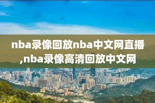 nba录像回放nba中文网直播,nba录像高清回放中文网