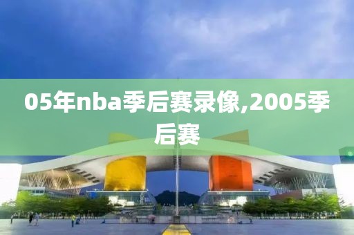 05年nba季后赛录像,2005季后赛