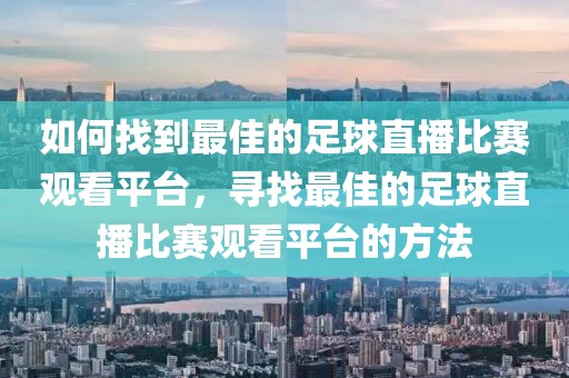 如何找到最佳的足球直播比赛观看平台，寻找最佳的足球直播比赛观看平台的方法