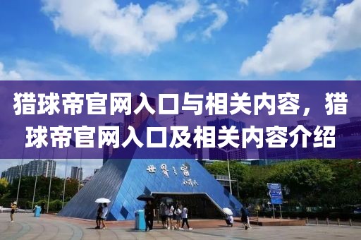 猎球帝官网入口与相关内容，猎球帝官网入口及相关内容介绍