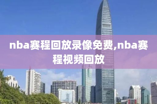 nba赛程回放录像免费,nba赛程视频回放