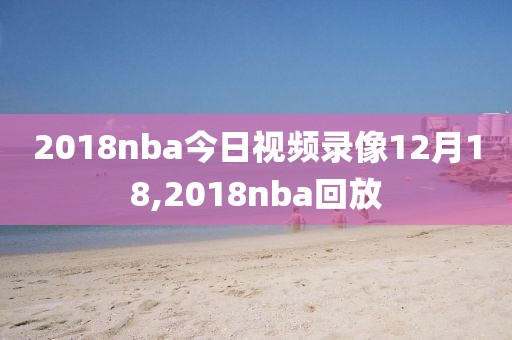 2018nba今日视频录像12月18,2018nba回放