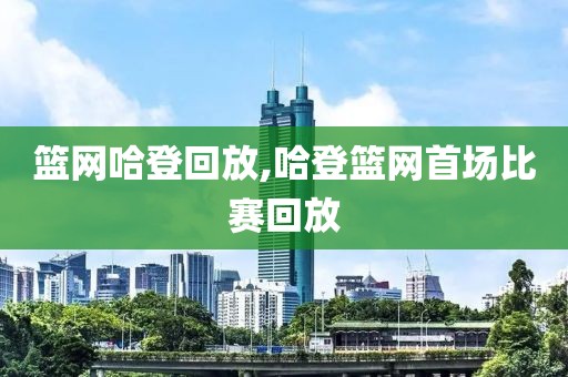 篮网哈登回放,哈登篮网首场比赛回放