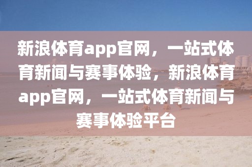 新浪体育app官网，一站式体育新闻与赛事体验，新浪体育app官网，一站式体育新闻与赛事体验平台