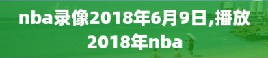 nba录像2018年6月9日,播放2018年nba