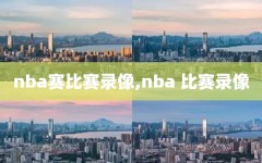 nba赛比赛录像,nba 比赛录像