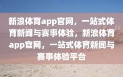 新浪体育app官网，一站式体育新闻与赛事体验，新浪体育app官网，一站式体育新闻与赛事体验平台