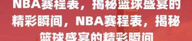 NBA赛程表，揭秘篮球盛宴的精彩瞬间，NBA赛程表，揭秘篮球盛宴的精彩瞬间