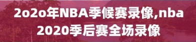 2o2o年NBA季候赛录像,nba2020季后赛全场录像