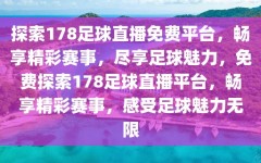 探索178足球直播免费平台，畅享精彩赛事，尽享足球魅力，免费探索178足球直播平台，畅享精彩赛事，感受足球魅力无限