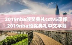 2019nba颁奖典礼cctv5录像,2019nba颁奖典礼中文字幕