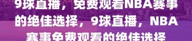 9球直播，免费观看NBA赛事的绝佳选择，9球直播，NBA赛事免费观看的绝佳选择