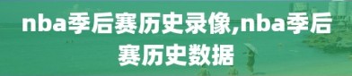 nba季后赛历史录像,nba季后赛历史数据