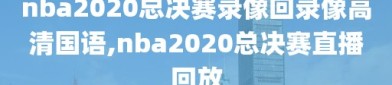 nba2020总决赛录像回录像高清国语,nba2020总决赛直播回放