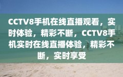 CCTV8手机在线直播观看，实时体验，精彩不断，CCTV8手机实时在线直播体验，精彩不断，实时享受